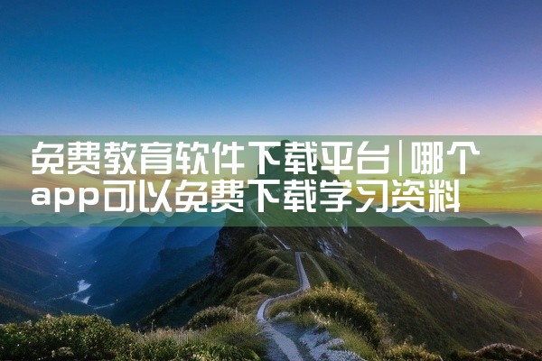 免费教育软件下载平台