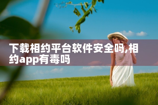 下载相约平台软件安全吗