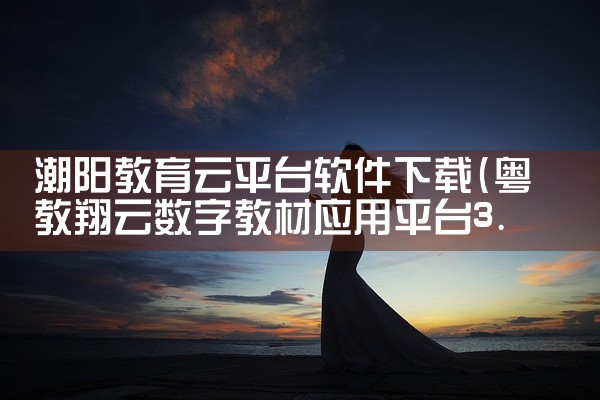 潮阳教育云平台软件下载