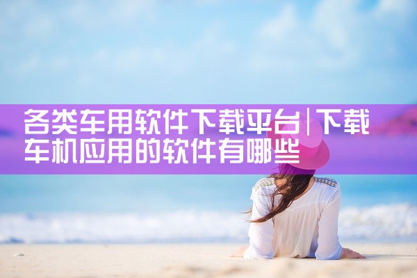 各类车用软件下载平台