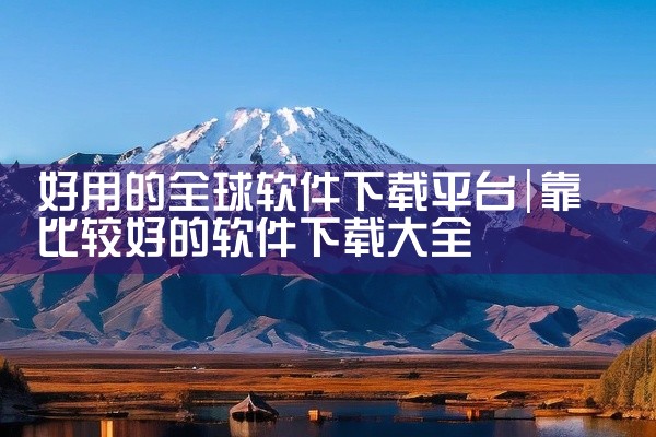 好用的全球软件下载平台