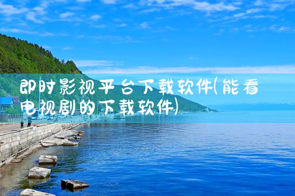 即时影视平台下载软件